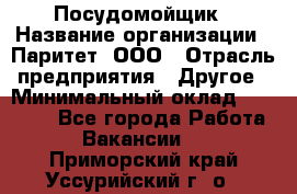 Посудомойщик › Название организации ­ Паритет, ООО › Отрасль предприятия ­ Другое › Минимальный оклад ­ 23 000 - Все города Работа » Вакансии   . Приморский край,Уссурийский г. о. 